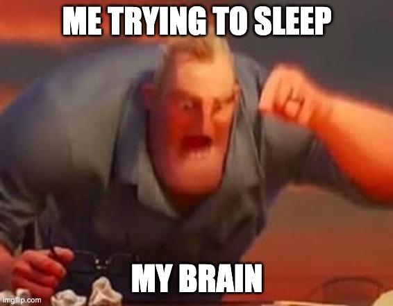 This is so true | ME TRYING TO SLEEP; MY BRAIN | image tagged in mr incredible mad | made w/ Imgflip meme maker