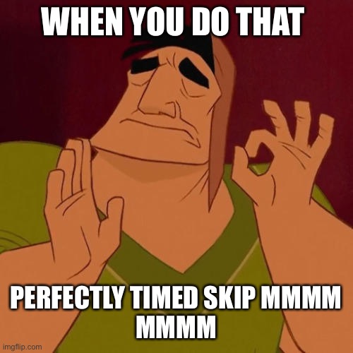 When X just right | WHEN YOU DO THAT; PERFECTLY TIMED SKIP MMMM
MMMM | image tagged in when x just right | made w/ Imgflip meme maker