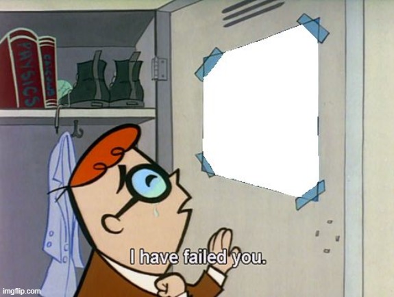 I have failed you | image tagged in i have failed you | made w/ Imgflip meme maker