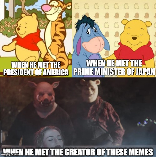 Winnie the Pooh meets some new friends | WHEN HE MET THE CREATOR OF THESE MEMES | image tagged in xi jinping,winnie the pooh,communism,horror movie,communist,china | made w/ Imgflip meme maker