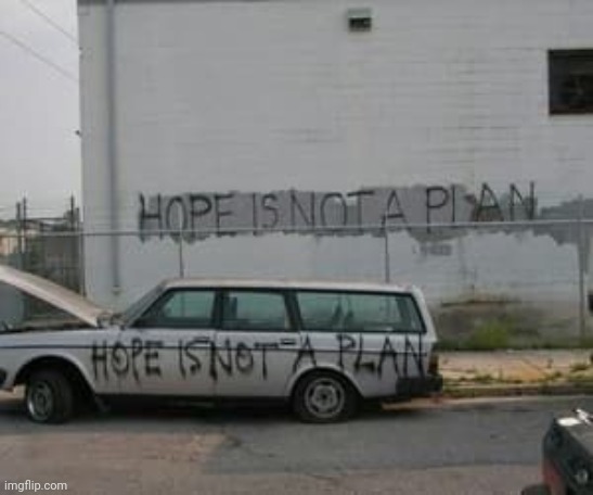 hope is not a plan | image tagged in hope is not a plan | made w/ Imgflip meme maker