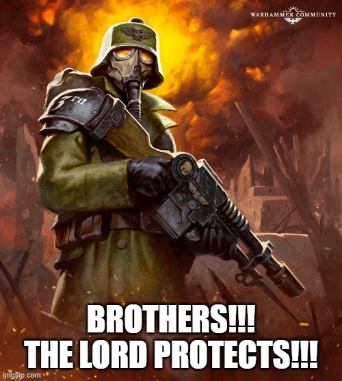 Death Korps | BROTHERS!!! THE LORD PROTECTS!!! | image tagged in death korps | made w/ Imgflip meme maker