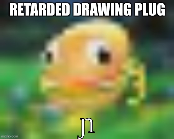 ɲ | RETARDED DRAWING PLUG | made w/ Imgflip meme maker