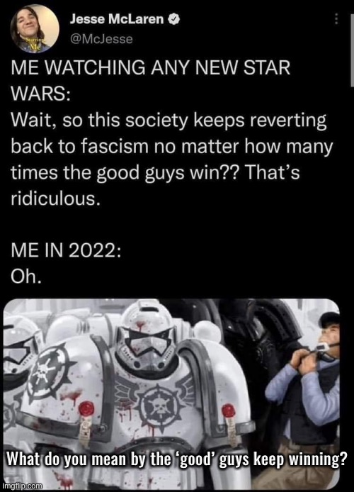 Huh, it’s almost like the rest of the galaxy thinks the ‘bad guys’ aren’t as bad as you make them out to be | What do you mean by the ‘good’ guys keep winning? | image tagged in star wars | made w/ Imgflip meme maker