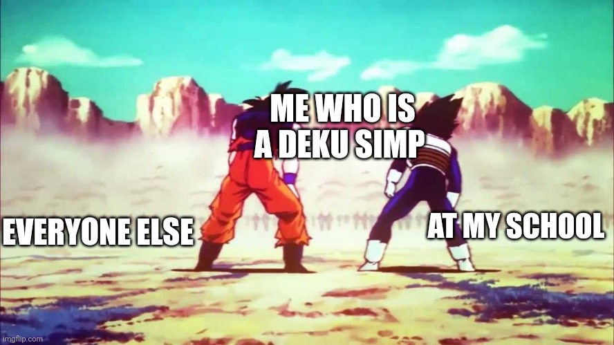 Goku and Vegeta VS Cooler Army | ME WHO IS A DEKU SIMP; EVERYONE ELSE; AT MY SCHOOL | image tagged in goku and vegeta vs cooler army | made w/ Imgflip meme maker