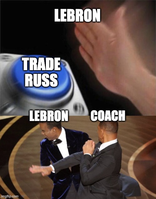  LEBRON; TRADE
RUSS; COACH; LEBRON | image tagged in memes,blank nut button,will smith chris rock oscar s slap,russell westbrook,lebron james | made w/ Imgflip meme maker