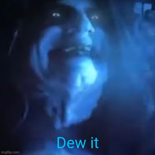 Dew It | Dew it | image tagged in dew it | made w/ Imgflip meme maker