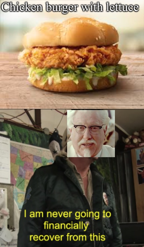 Can’t afford lettuce? | Chicken burger with lettuce | image tagged in joe exotic financially recover,kfc,kfc colonel sanders,broke,finance | made w/ Imgflip meme maker