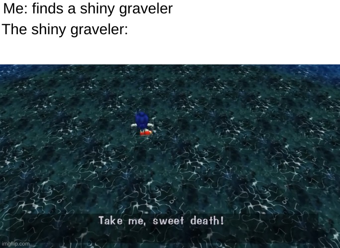 Every. Single. Shiny graveler. | Me: finds a shiny graveler; The shiny graveler: | image tagged in sonic take me sweet death,pokemon,pokemon memes | made w/ Imgflip meme maker
