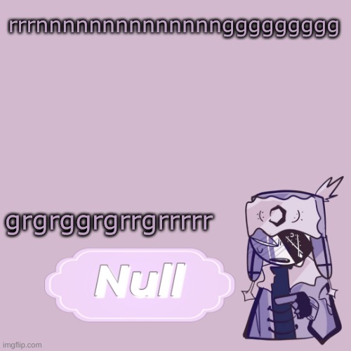 . | rrrnnnnnnnnnnnnnnggggggggg; grgrggrgrrgrrrrr | made w/ Imgflip meme maker