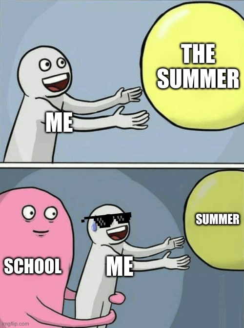 school and summer | THE SUMMER; ME; SUMMER; SCHOOL; ME | image tagged in memes,running away balloon | made w/ Imgflip meme maker