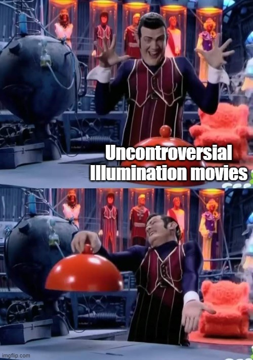 No matter how much you like a movie, there's always gonna be people who hate it. | Uncontroversial Illumination movies | image tagged in robbie nothing | made w/ Imgflip meme maker