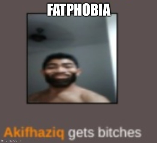 piss | FATPHOBIA | image tagged in piss | made w/ Imgflip meme maker