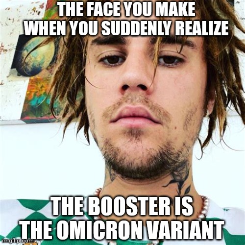 JUSTIN BIEBER FACE PARALYSYS | THE FACE YOU MAKE WHEN YOU SUDDENLY REALIZE; THE BOOSTER IS THE OMICRON VARIANT | image tagged in justin bieber face you make,justin bieber,that face you make when,covid-19,coronavirus,covid vaccine | made w/ Imgflip meme maker