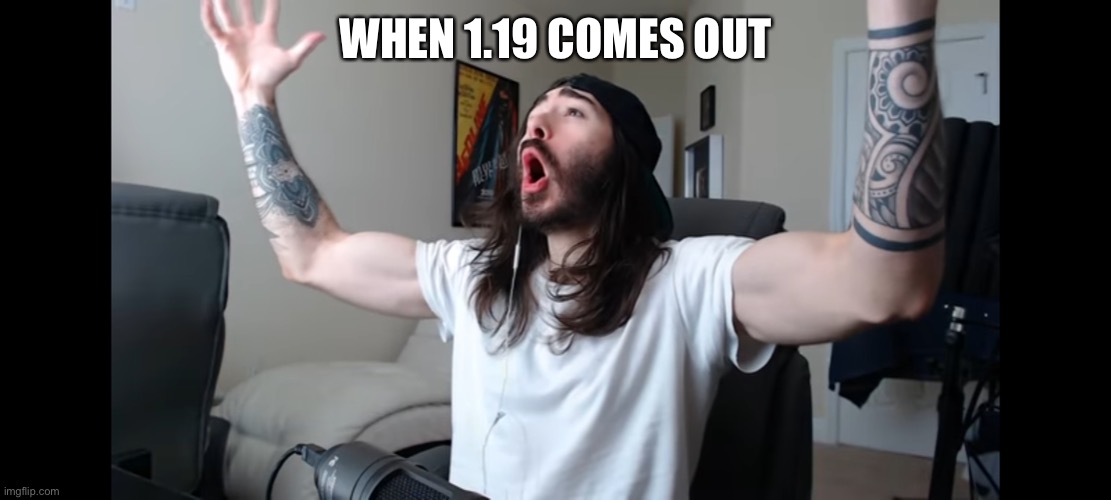 Moist critikal screaming | WHEN 1.19 COMES OUT | image tagged in moist critikal screaming | made w/ Imgflip meme maker