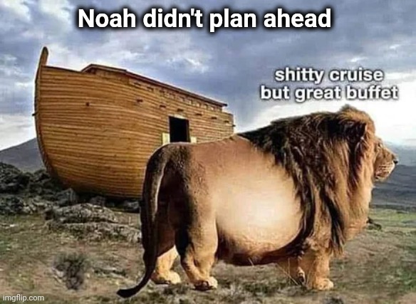 What really happened |  Noah didn't plan ahead | image tagged in biblical,two guys on a bus,hard work,going to need a bigger boat | made w/ Imgflip meme maker