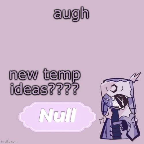 . | augh; new temp ideas???? | made w/ Imgflip meme maker