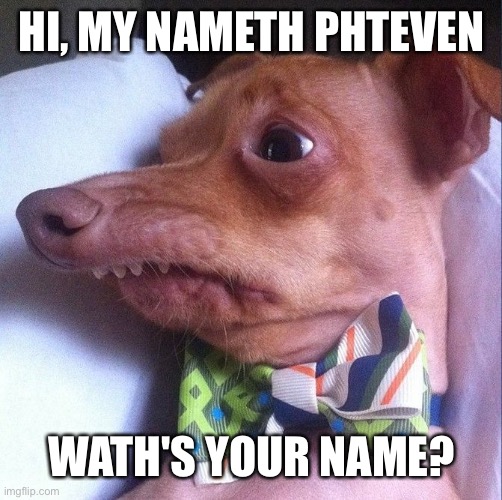 HI, MY NAMETH PHTEVEN WATH'S YOUR NAME? | made w/ Imgflip meme maker