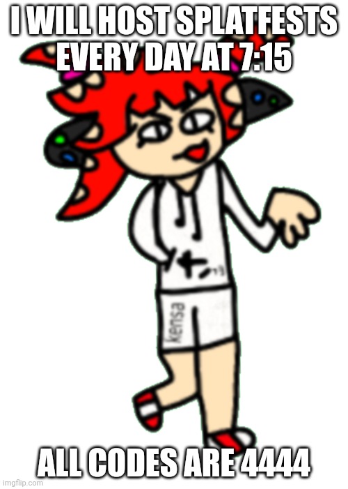 Yes | I WILL HOST SPLATFESTS EVERY DAY AT 7:15; ALL CODES ARE 4444 | image tagged in splatza | made w/ Imgflip meme maker