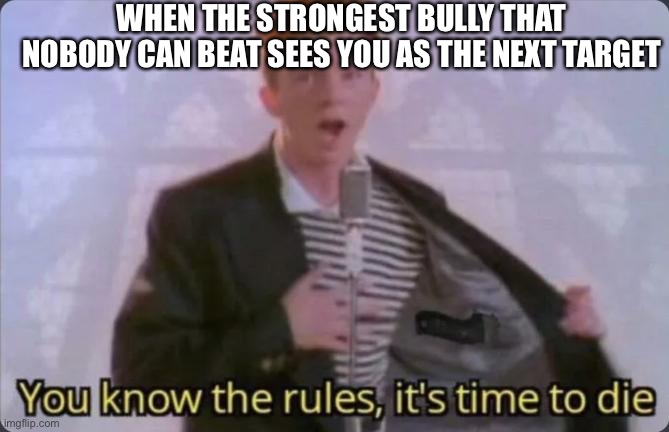 You’re done for |  WHEN THE STRONGEST BULLY THAT NOBODY CAN BEAT SEES YOU AS THE NEXT TARGET | image tagged in you know the rules it's time to die,bullying,target | made w/ Imgflip meme maker