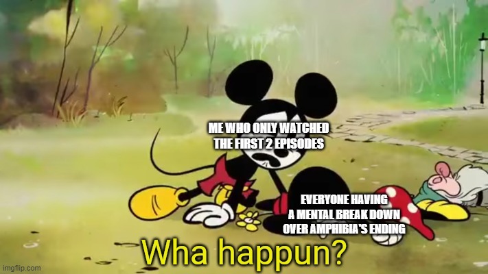 It was over in a flash for me |  ME WHO ONLY WATCHED THE FIRST 2 EPISODES; EVERYONE HAVING A MENTAL BREAK DOWN OVER AMPHIBIA'S ENDING | image tagged in amphibia,disney | made w/ Imgflip meme maker