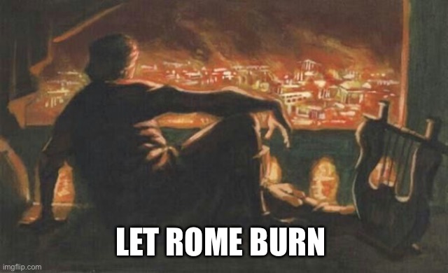 Nero | LET ROME BURN | image tagged in nero | made w/ Imgflip meme maker