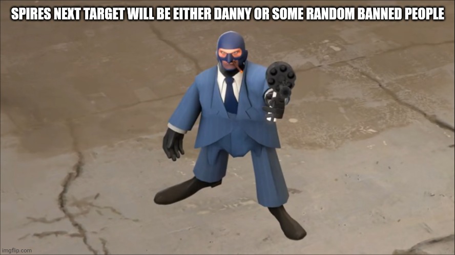 i still remember that spire likes danny | SPIRES NEXT TARGET WILL BE EITHER DANNY OR SOME RANDOM BANNED PEOPLE | image tagged in threat | made w/ Imgflip meme maker