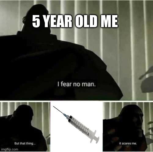 Relateable | 5 YEAR OLD ME | image tagged in i fear no man | made w/ Imgflip meme maker