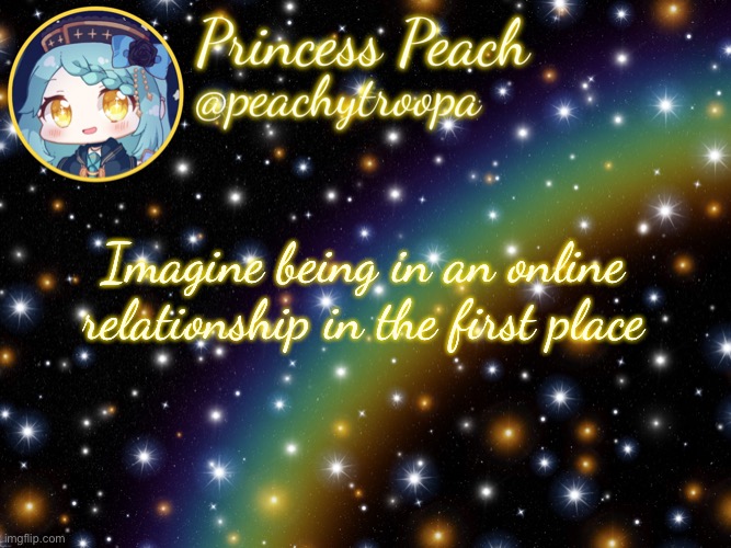 ✨Aesthetic Starry Temp✨ | Imagine being in an online relationship in the first place | image tagged in aesthetic starry temp | made w/ Imgflip meme maker