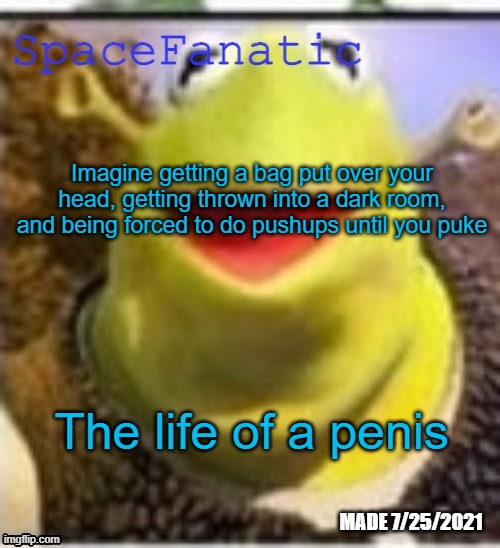 Ye Olde Announcements | Imagine getting a bag put over your head, getting thrown into a dark room, and being forced to do pushups until you puke; The life of a penis | image tagged in spacefanatic announcement temp | made w/ Imgflip meme maker