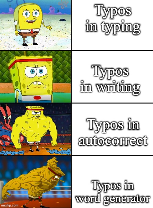 Spongebob Getting Stronger | Typos in typing; Typos in writing; Typos in autocorrect; Typos in word generator | image tagged in spongebob getting stronger | made w/ Imgflip meme maker
