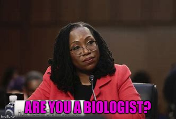 What is a woman | ARE YOU A BIOLOGIST? | image tagged in what is a woman | made w/ Imgflip meme maker