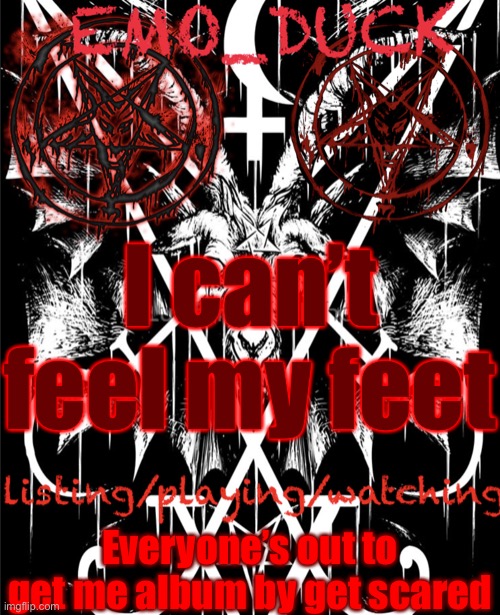 Emo_Duck’s Satan template | I can’t feel my feet; Everyone’s out to get me album by get scared | image tagged in emo_duck s satan template | made w/ Imgflip meme maker