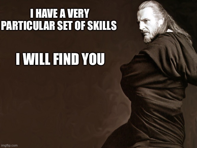 Qui-Gon Jinn | I HAVE A VERY PARTICULAR SET OF SKILLS; I WILL FIND YOU | image tagged in qui-gon jinn | made w/ Imgflip meme maker