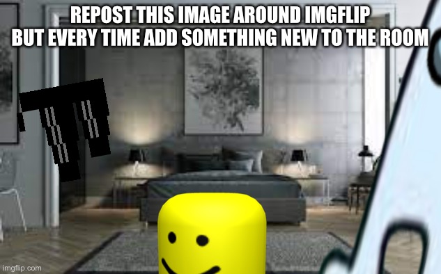 This is the original image btw | REPOST THIS IMAGE AROUND IMGFLIP BUT EVERY TIME ADD SOMETHING NEW TO THE ROOM | image tagged in repost,funny,memes,gifs,dogs,cats | made w/ Imgflip meme maker