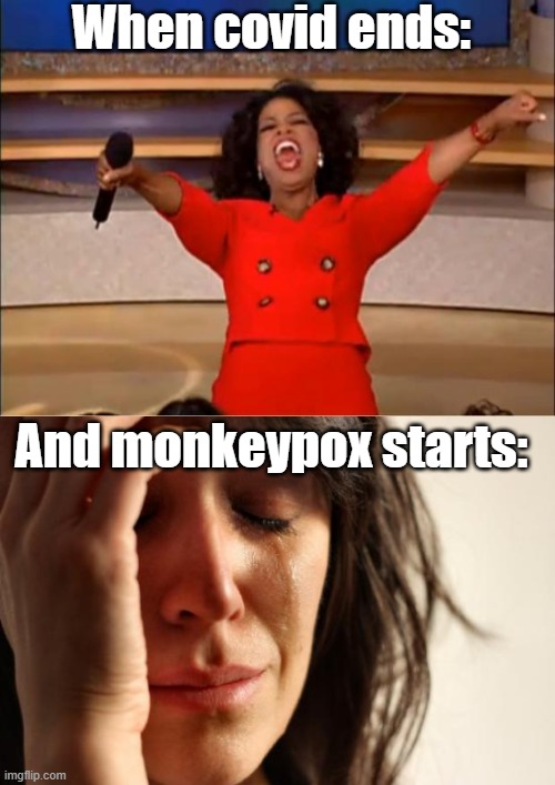 When covid ends:; And monkeypox starts: | image tagged in memes,first world problems,funny,true story,sadness | made w/ Imgflip meme maker