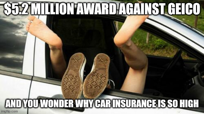Geico Ordered To Pay $5.2 Million To Woman Who Contracted HPV In Man's Car | $5.2 MILLION AWARD AGAINST GEICO; AND YOU WONDER WHY CAR INSURANCE IS SO HIGH | image tagged in car insurance | made w/ Imgflip meme maker