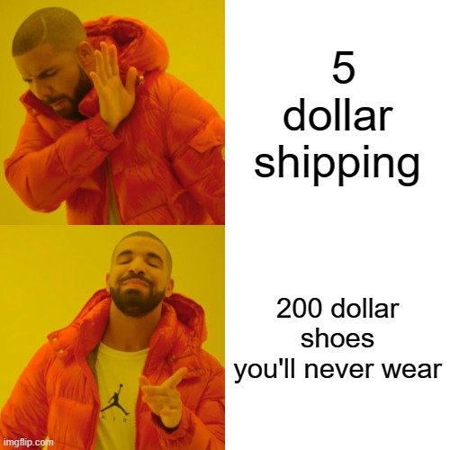 Why tho | 5 dollar shipping; 200 dollar shoes you'll never wear | image tagged in memes,drake hotline bling,shipping,why tho | made w/ Imgflip meme maker