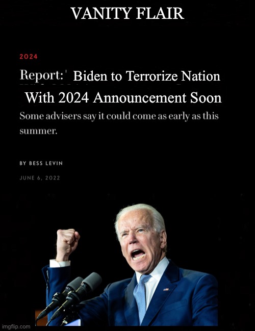 VANITY FLAIR; Biden to Terrorize Nation; With 2024 Announcement Soon | image tagged in angry biden | made w/ Imgflip meme maker