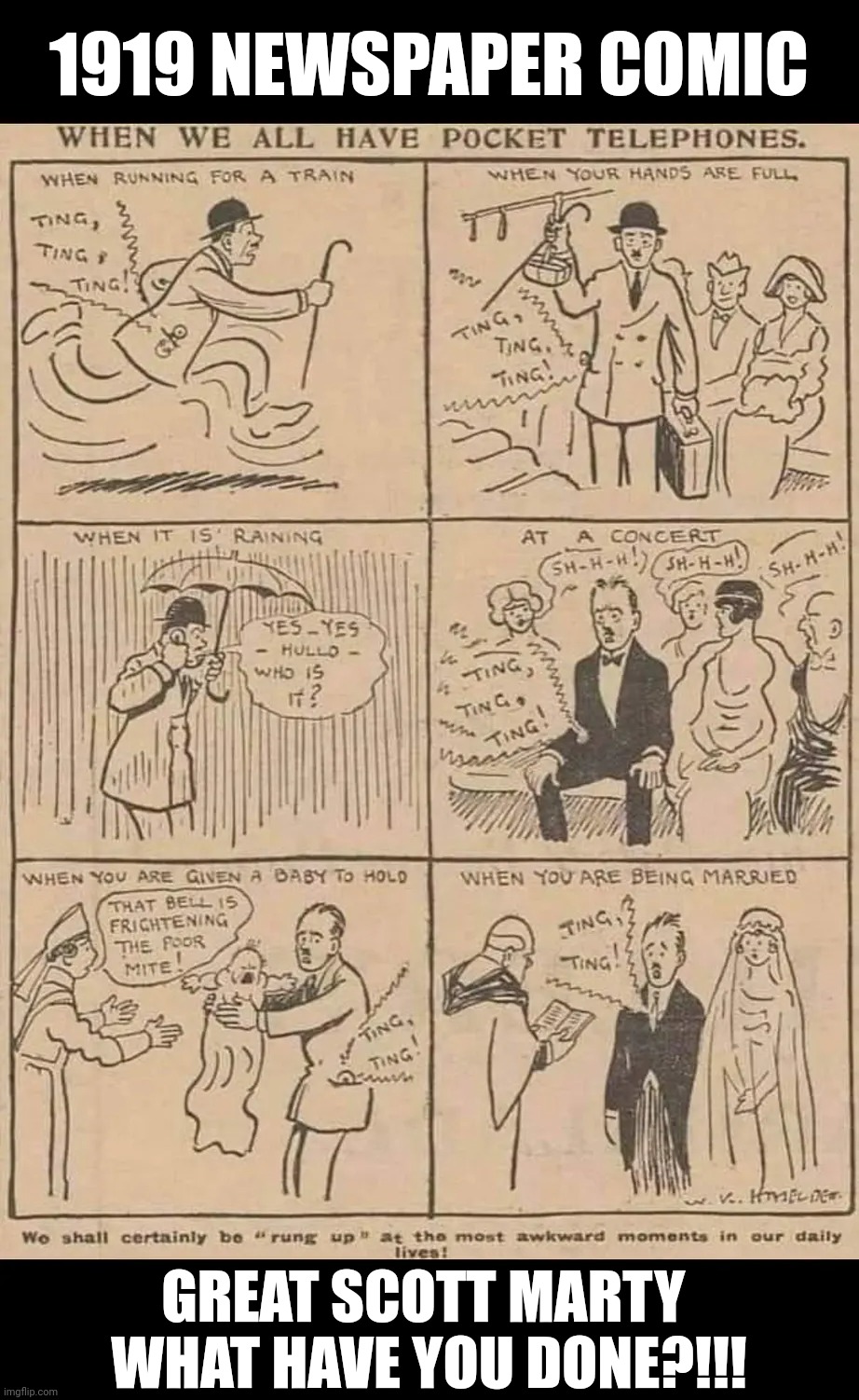 What people thought "pocket phones" would be like in 1919 | 1919 NEWSPAPER COMIC; GREAT SCOTT MARTY 
WHAT HAVE YOU DONE?!!! | image tagged in cell phone,future,time travel,prediction | made w/ Imgflip meme maker