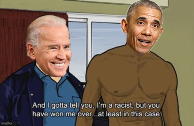 joe the racist | image tagged in racist,joe biden,obama | made w/ Imgflip meme maker