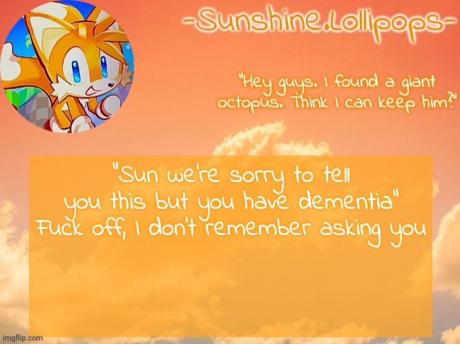 The little fox temp | "Sun we're sorry to tell you this but you have dementia"
Fuck off, I don't remember asking you | image tagged in the little fox temp | made w/ Imgflip meme maker