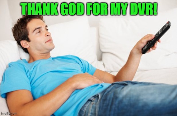 Young man watching TV | THANK GOD FOR MY DVR! | image tagged in young man watching tv | made w/ Imgflip meme maker