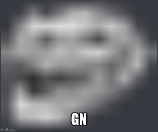 Cya | GN | image tagged in extremely low quality troll face,kiss the homies goodnight | made w/ Imgflip meme maker