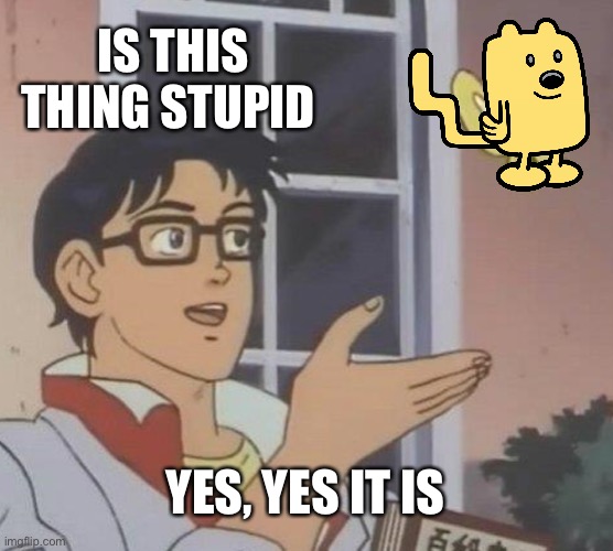 Is This A Pigeon | IS THIS THING STUPID; YES, YES IT IS | image tagged in memes,is this a pigeon | made w/ Imgflip meme maker