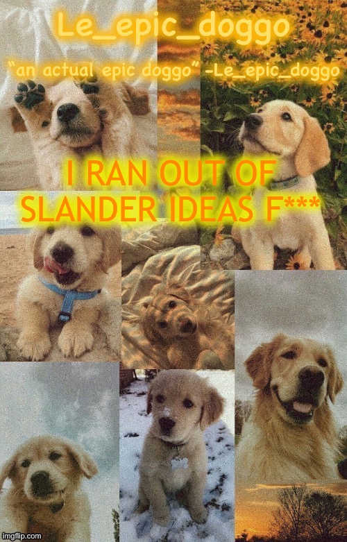 Doggo temp by doggo. Wait what that’s confusing | I RAN OUT OF SLANDER IDEAS F*** | image tagged in doggo temp by doggo wait what that s confusing | made w/ Imgflip meme maker