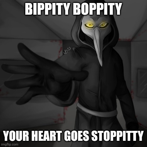 SCP 049 be like: | BIPPITY BOPPITY; YOUR HEART GOES STOPPITTY | image tagged in plauge doctor | made w/ Imgflip meme maker