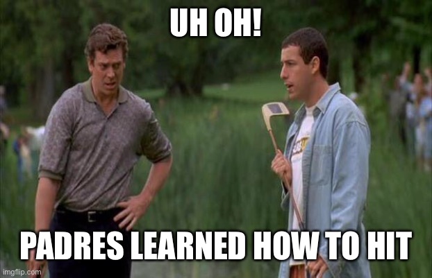 Happy learned to putt | UH OH! PADRES LEARNED HOW TO HIT | image tagged in happy learned to putt,NLBest | made w/ Imgflip meme maker