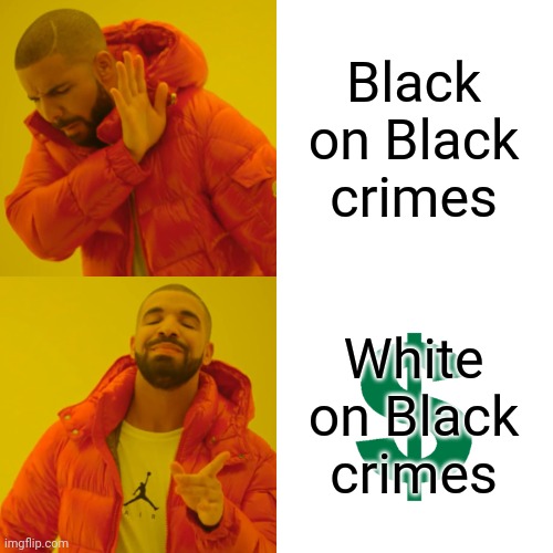 Drake Hotline Bling Meme | Black on Black crimes White on Black crimes | image tagged in memes,drake hotline bling | made w/ Imgflip meme maker
