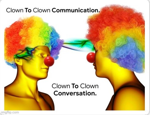 Clown to clown | image tagged in clown to clown | made w/ Imgflip meme maker